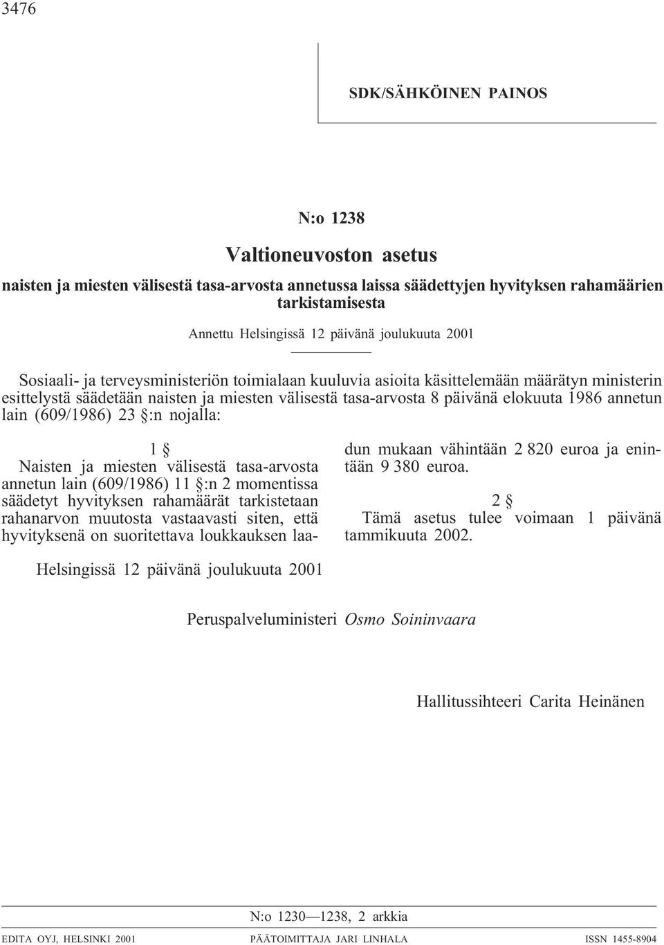 annetun lain (609/1986) 23 :n nojalla: 1 Naisten ja miesten välisestä tasa-arvosta annetun lain (609/1986) 11 :n 2 momentissa säädetyt hyvityksen rahamäärät tarkistetaan rahanarvon muutosta