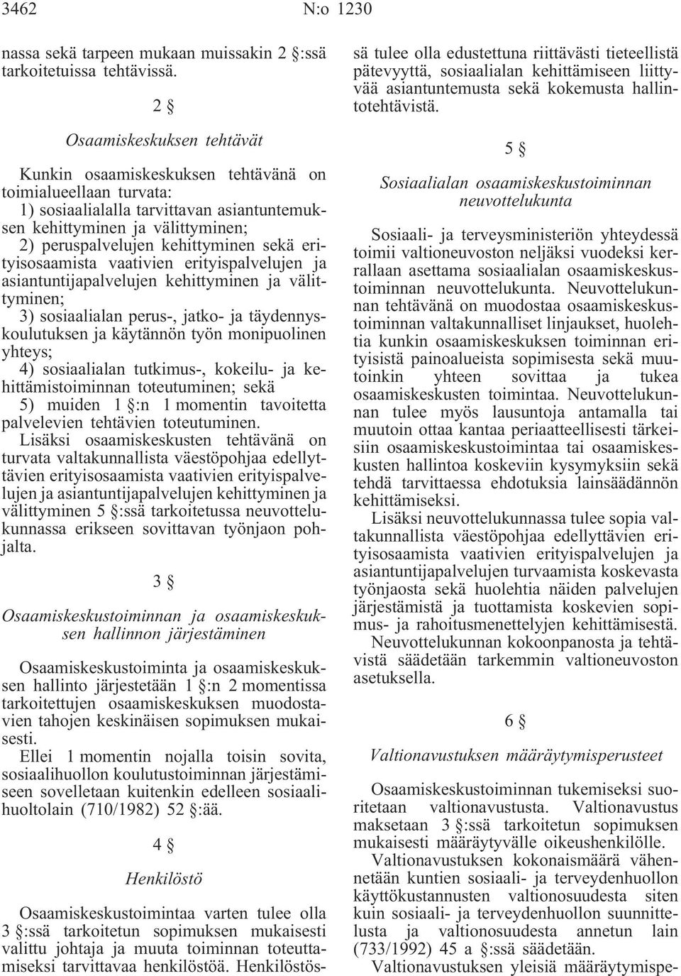 sekä erityisosaamista vaativien erityispalvelujen ja asiantuntijapalvelujen kehittyminen ja välittyminen; 3) sosiaalialan perus-, jatko- ja täydennyskoulutuksen ja käytännön työn monipuolinen yhteys;