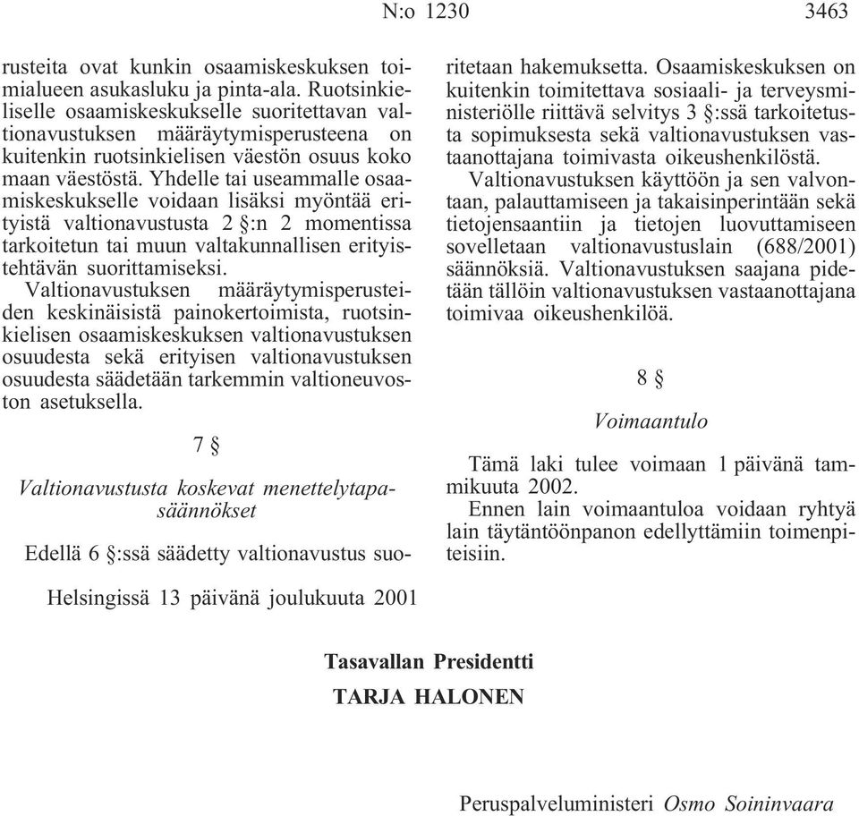 Yhdelle tai useammalle osaamiskeskukselle voidaan lisäksi myöntää erityistä valtionavustusta 2 :n 2 momentissa tarkoitetun tai muun valtakunnallisen erityistehtävän suorittamiseksi.