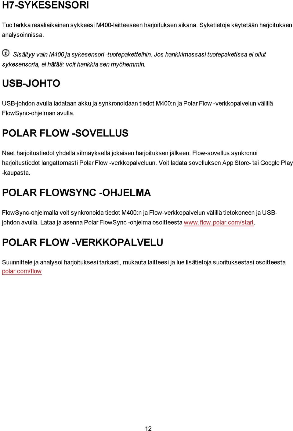 USB-JOHTO USB-johdon avulla ladataan akku ja synkronoidaan tiedot M400:n ja Polar Flow -verkkopalvelun välillä FlowSync-ohjelman avulla.