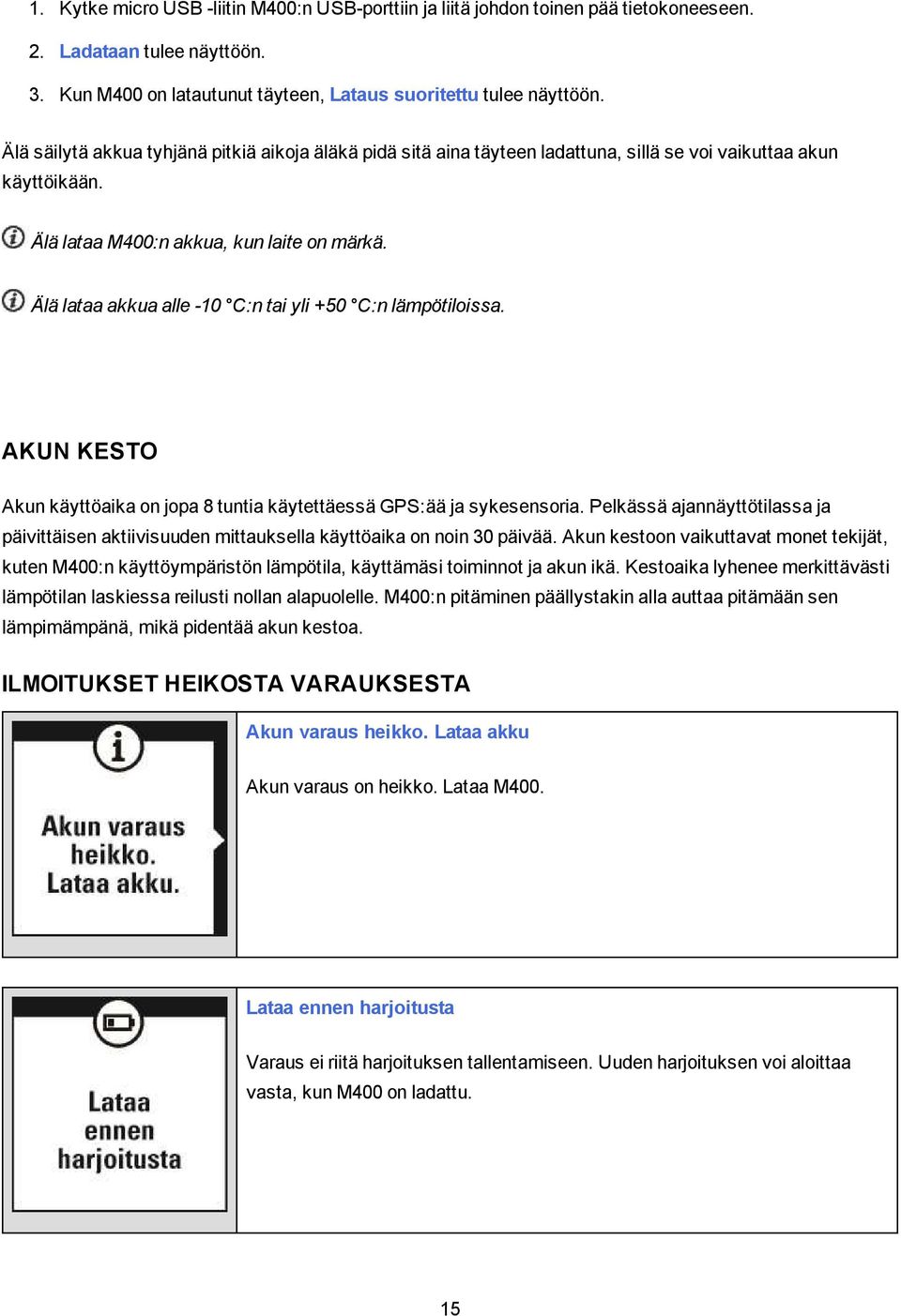 Älä lataa akkua alle -10 C:n tai yli +50 C:n lämpötiloissa. AKUN KESTO Akun käyttöaika on jopa 8 tuntia käytettäessä GPS:ää ja sykesensoria.