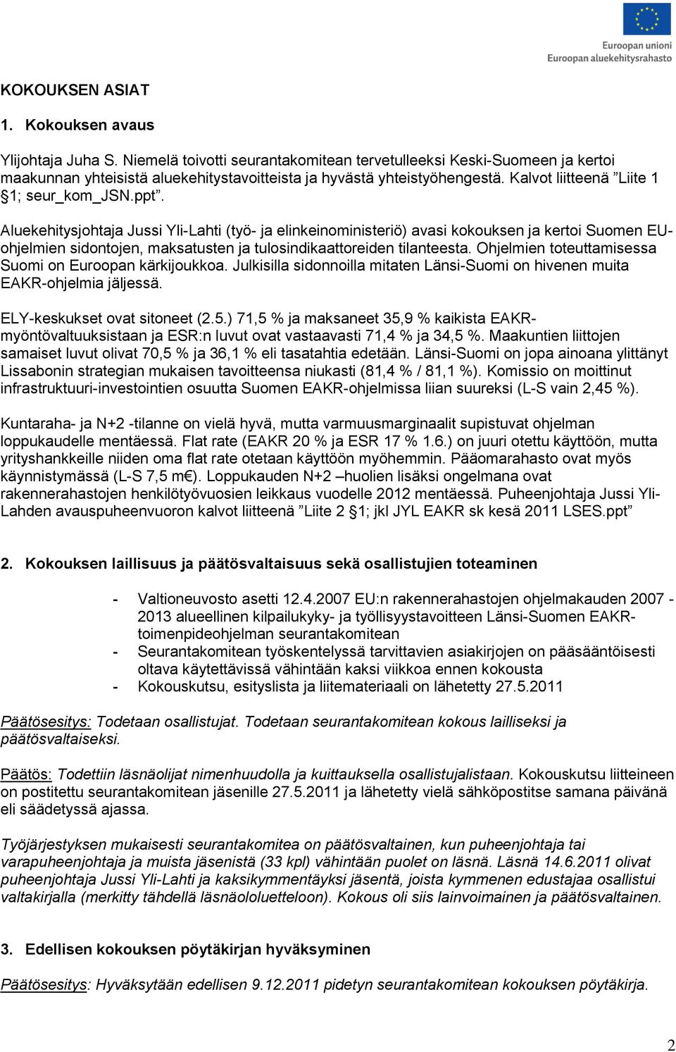 Aluekehitysjohtaja Jussi Yli-Lahti (työ- ja elinkeinoministeriö) avasi kokouksen ja kertoi Suomen EUohjelmien sidontojen, maksatusten ja tulosindikaattoreiden tilanteesta.