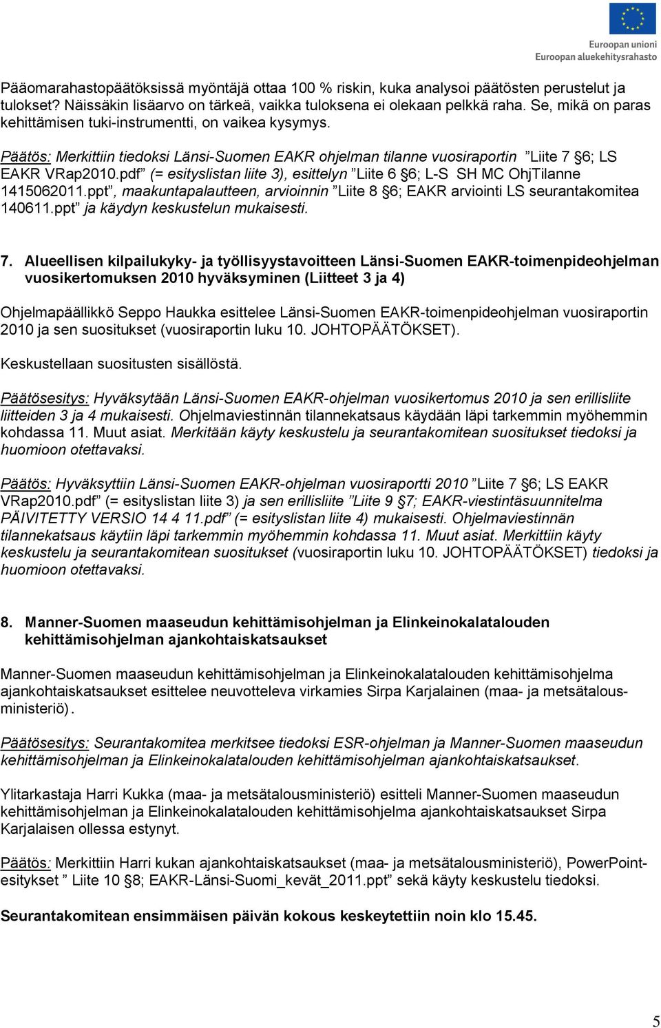 pdf (= esityslistan liite 3), esittelyn Liite 6 6; L-S SH MC OhjTilanne 1415062011.ppt, maakuntapalautteen, arvioinnin Liite 8 6; EAKR arviointi LS seurantakomitea 140611.