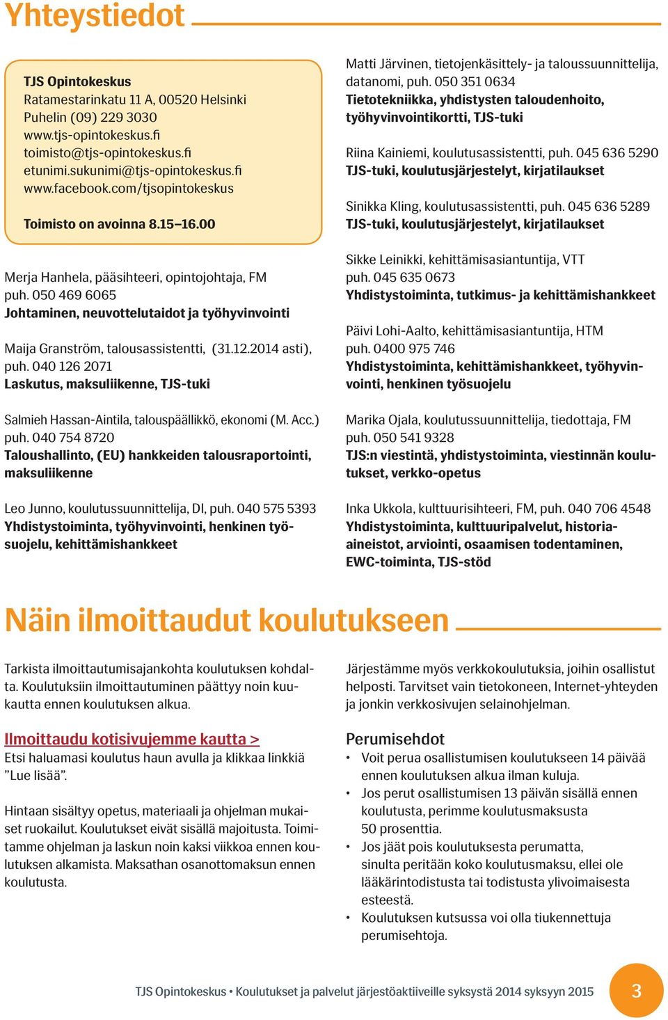 050 469 6065 Johtaminen, neuvottelutaidot ja työhyvinvointi Maija Granström, talousassistentti, (31.12.2014 asti), puh.