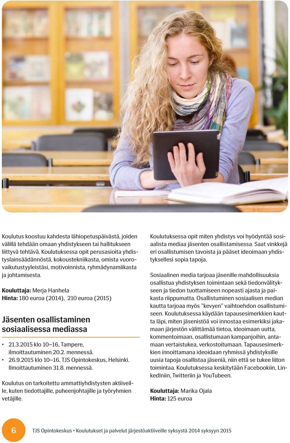 Kouluttaja: Merja Hanhela Hinta: 180 euroa (2014), 210 euroa (2015) Jäsenten osallistaminen sosiaalisessa mediassa 21.3.2015 klo 10 16, Tampere, ilmoittautuminen 20.2. mennessä. 26.9.