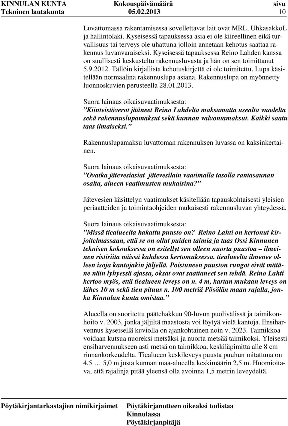 Kyseisessä tapauksessa Reino Lahden kanssa on suullisesti keskusteltu rakennusluvasta ja hän on sen toimittanut 5.9.2012. Tällöin kirjallista kehotuskirjettä ei ole toimitettu.