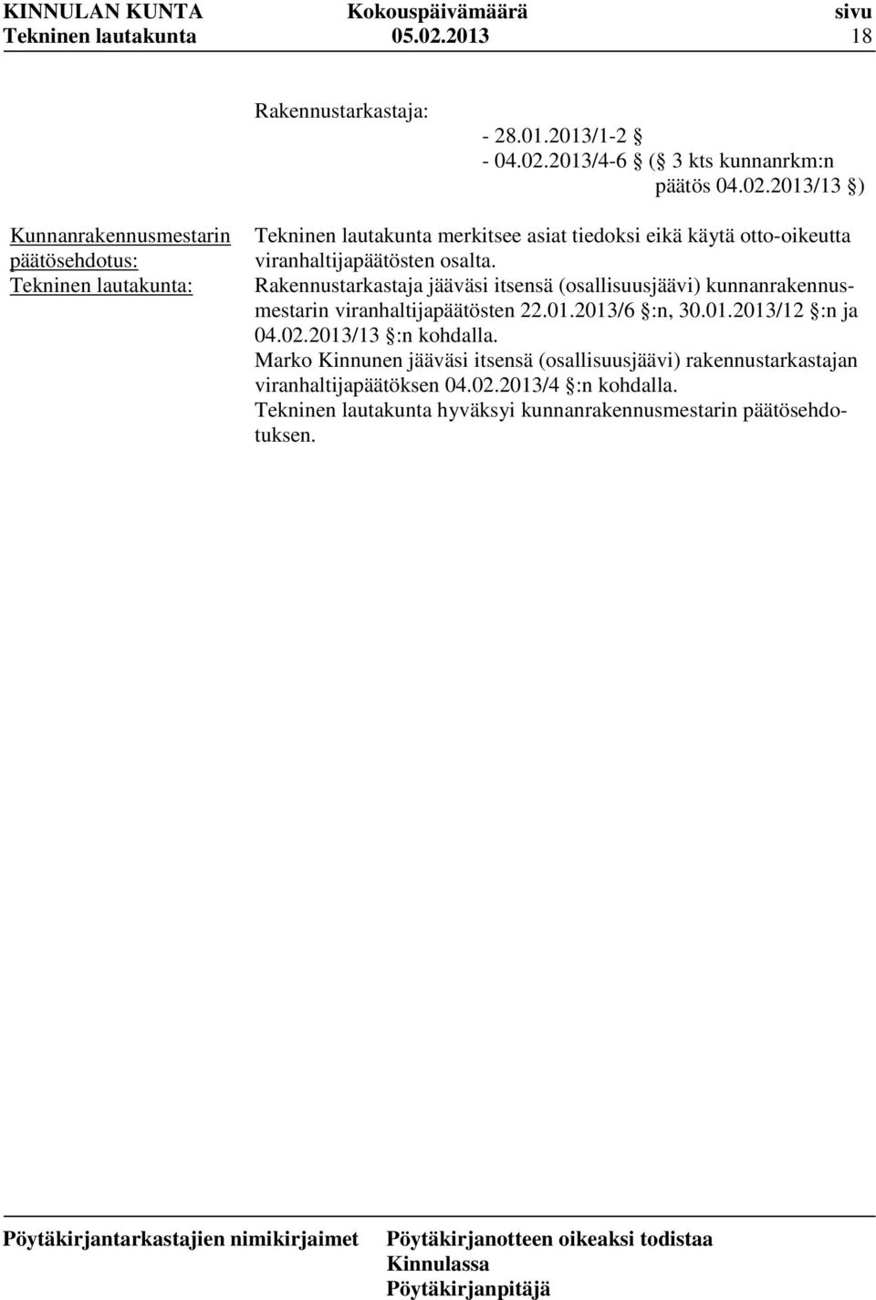 02.2013/13 :n kohdalla. Marko Kinnunen jääväsi itsensä (osallisuusjäävi) rakennustarkastajan viranhaltijapäätöksen 04.02.2013/4 :n kohdalla.