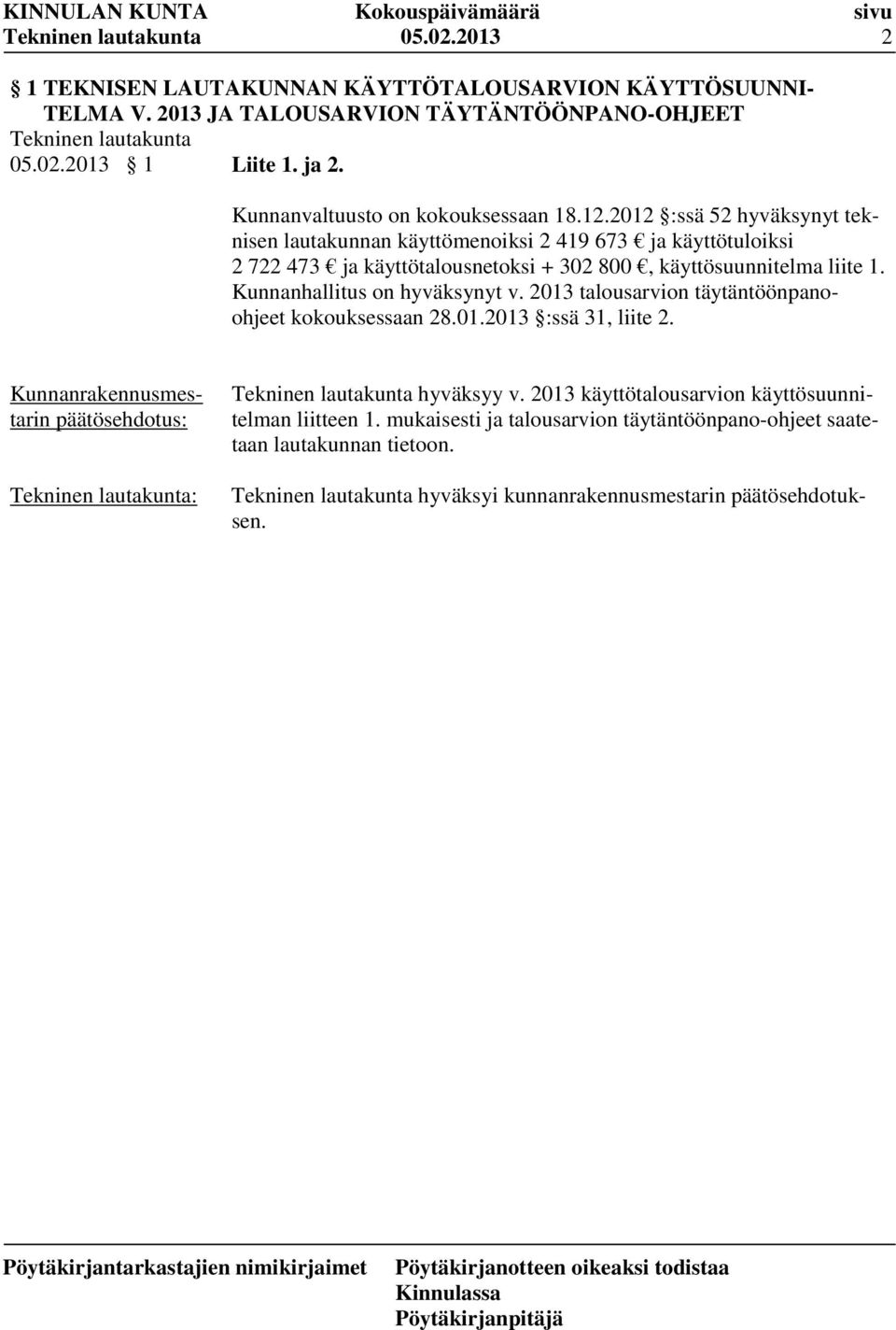 2012 :ssä 52 hyväksynyt teknisen lautakunnan käyttömenoiksi 2 419 673 ja käyttötuloiksi 2 722 473 ja käyttötalousnetoksi + 302 800, käyttösuunnitelma liite 1.