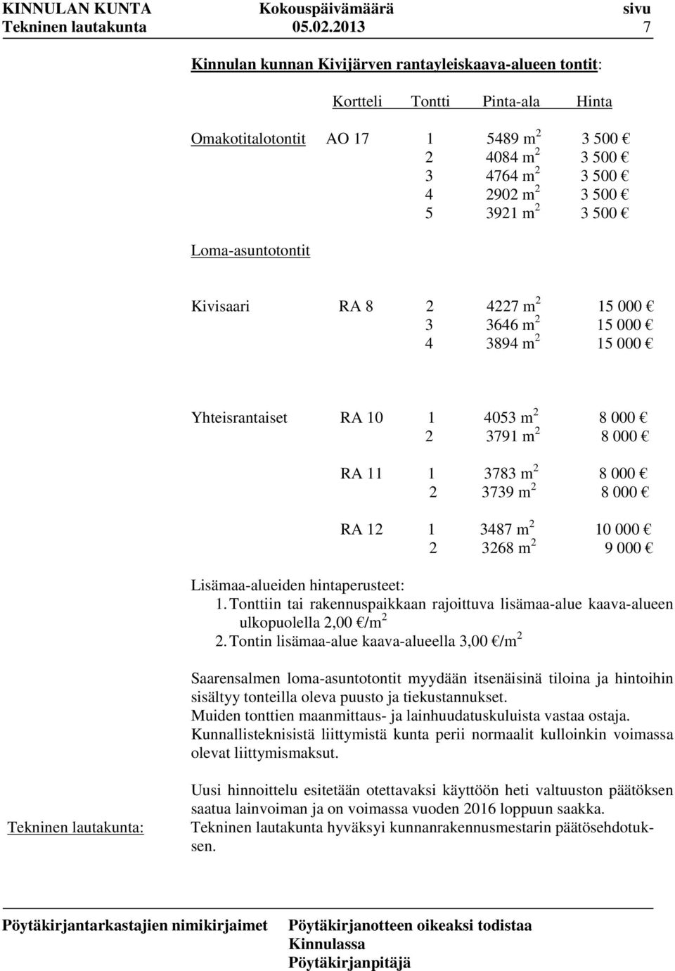 3 500 Loma-asuntotontit Kivisaari RA 8 2 4227 m 2 15 000 3 3646 m 2 15 000 4 3894 m 2 15 000 Yhteisrantaiset RA 10 1 4053 m 2 8 000 2 3791 m 2 8 000 RA 11 1 3783 m 2 8 000 2 3739 m 2 8 000 RA 12 1