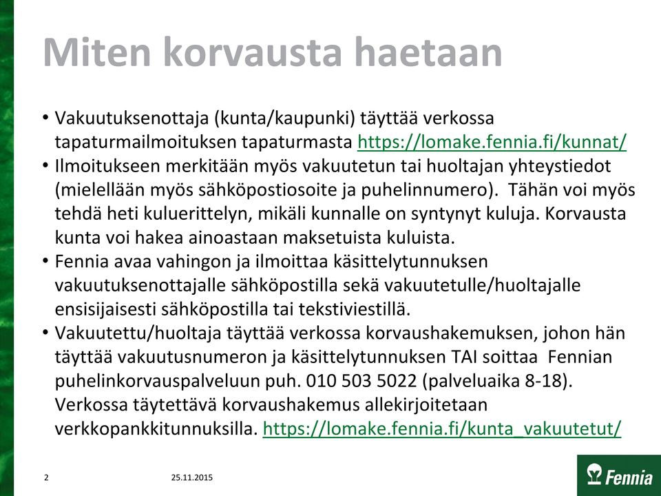 Tähän voi myös tehdä heti kuluerittelyn, mikäli kunnalle on syntynyt kuluja. Korvausta kunta voi hakea ainoastaan maksetuista kuluista.