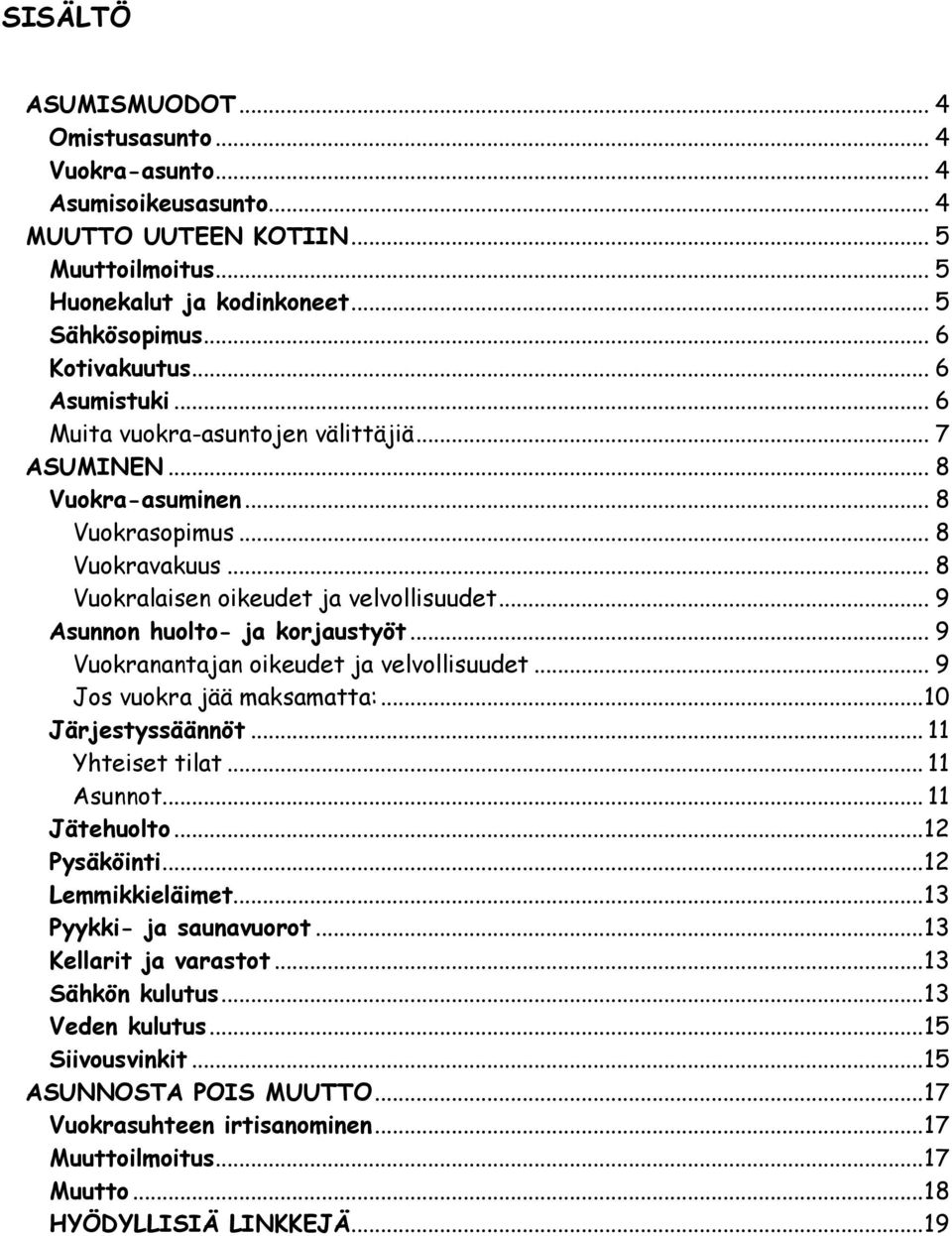 .. 9 Asunnon huolto- ja korjaustyöt... 9 Vuokranantajan oikeudet ja velvollisuudet... 9 Jos vuokra jää maksamatta:... 10 Järjestyssäännöt... 11 Yhteiset tilat... 11 Asunnot... 11 Jätehuolto.