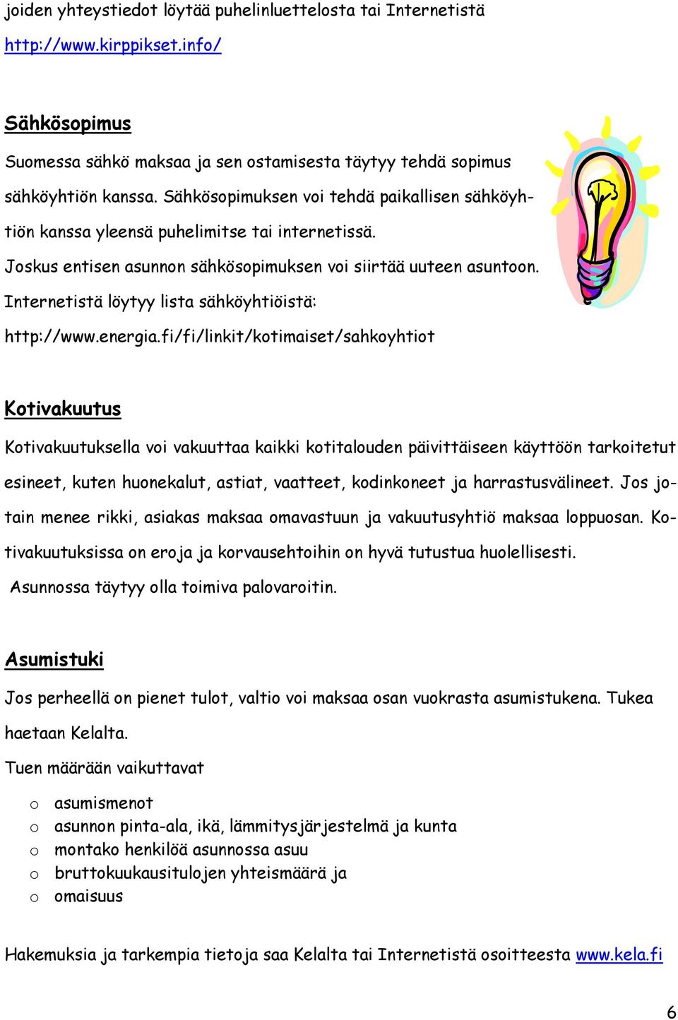 Internetistä löytyy lista sähköyhtiöistä: http://www.energia.