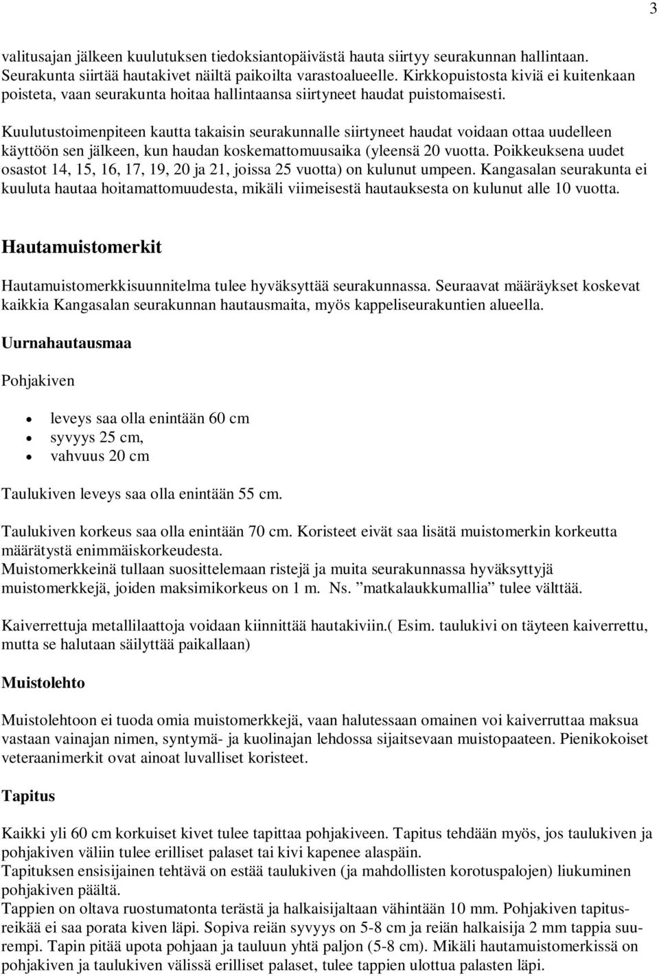 Kuulutustoimenpiteen kautta takaisin seurakunnalle siirtyneet haudat voidaan ottaa uudelleen käyttöön sen jälkeen, kun haudan koskemattomuusaika (yleensä 20 vuotta.