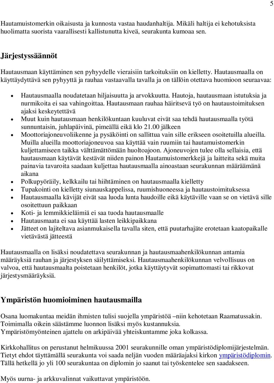 Hautausmaalla on käyttäydyttävä sen pyhyyttä ja rauhaa vastaavalla tavalla ja on tällöin otettava huomioon seuraavaa: Hautausmaalla noudatetaan hiljaisuutta ja arvokkuutta.