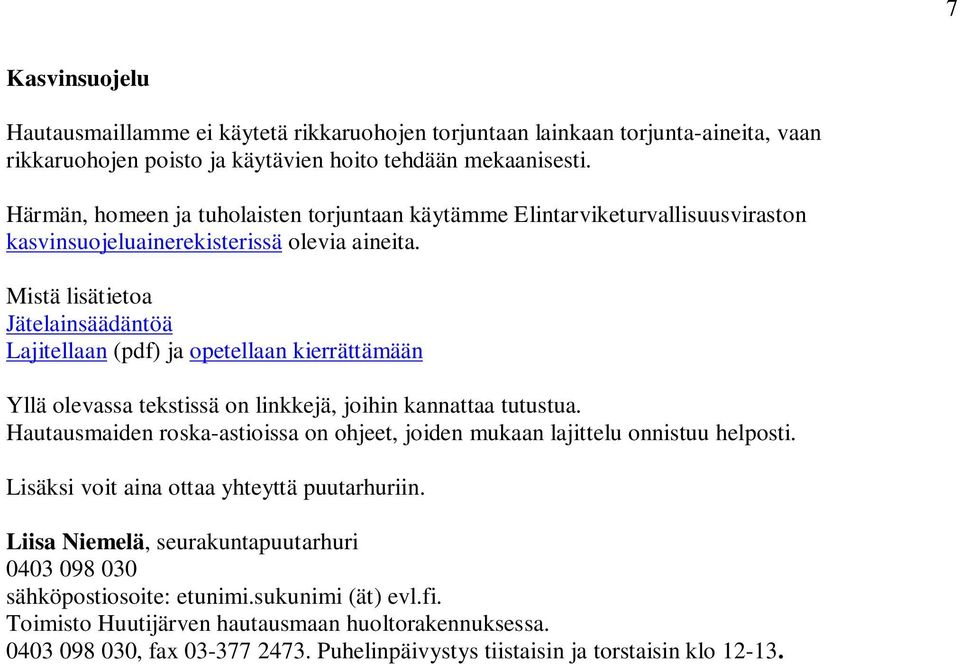 Mistä lisätietoa Jätelainsäädäntöä Lajitellaan (pdf) ja opetellaan kierrättämään Yllä olevassa tekstissä on linkkejä, joihin kannattaa tutustua.