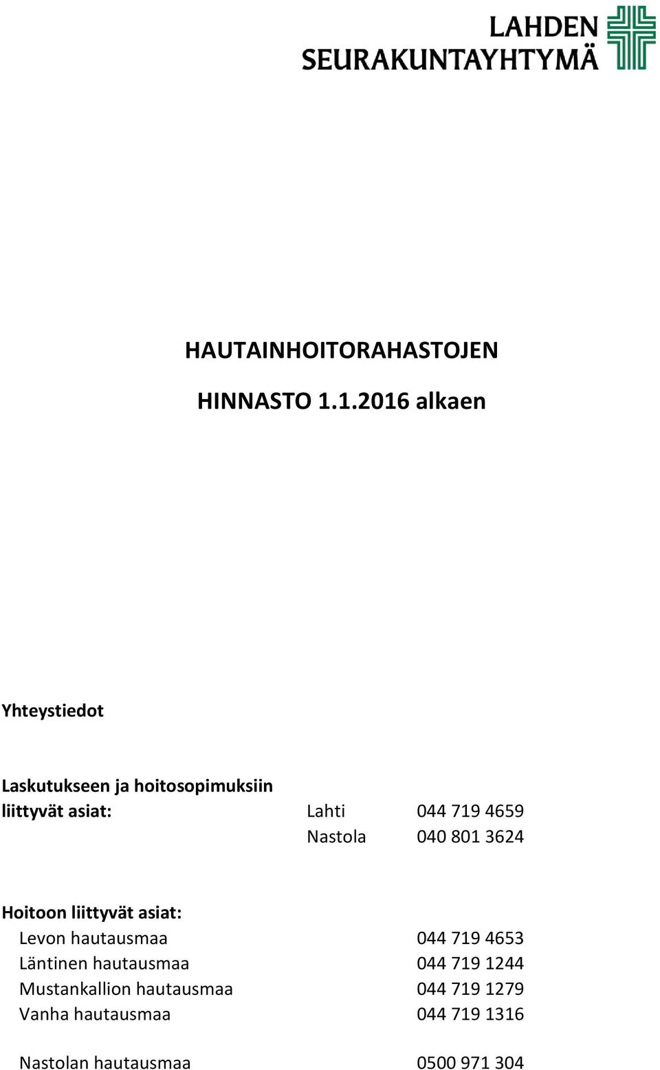 044 719 4659 Nastola 040 801 3624 Hoitoon liittyvät asiat: Levon hautausmaa 044 719