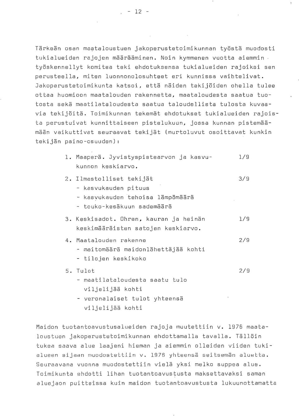 Jakoperustetoimikunta katsoi, että näiden tekijöiden ohella tulee ottaa huomioon maatalouden rakennetta, maataloudesta saatua tuotosta sekä maatilataloudesta saatua taloudellista tulosta kuvaavia