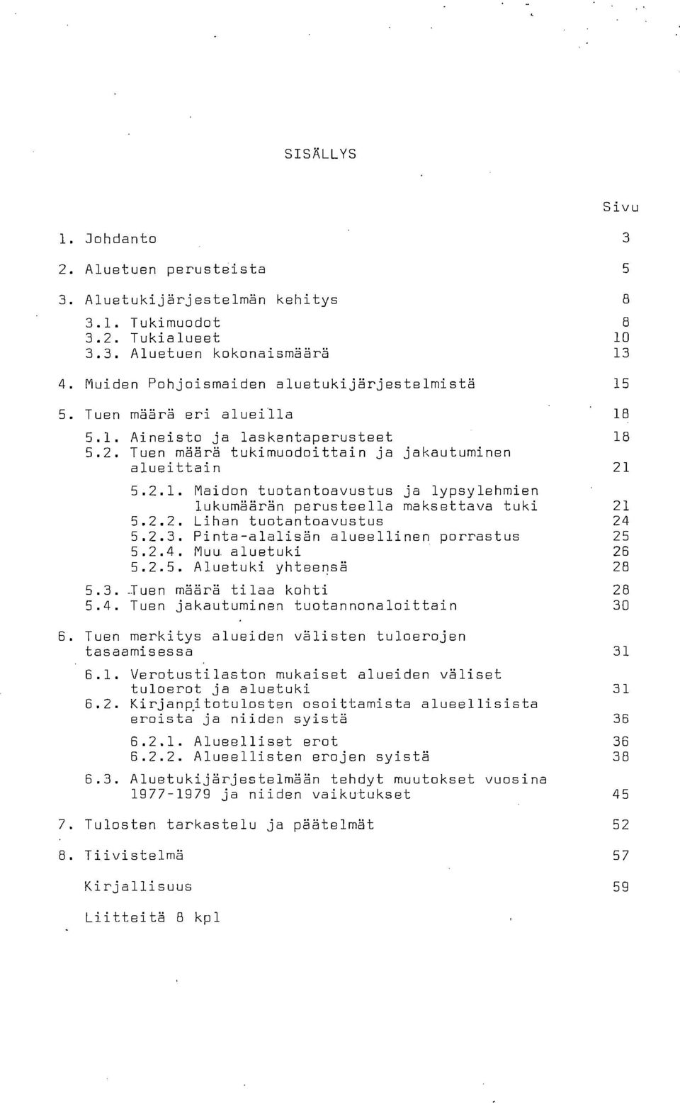 2.3. Pinta-alalisän alueellinen porrastus 25 5.2.4. Muu aluetuki 26 5.2.5. Aluetuki yhteensä 28 5.3. _Tuen määrä tilaa kohti 28 5.4. Tuen jakautuminen tuotannonaloittain 30 Tuen merkitys alueiden välisten tuloerojen tasaamisessa 31 6.