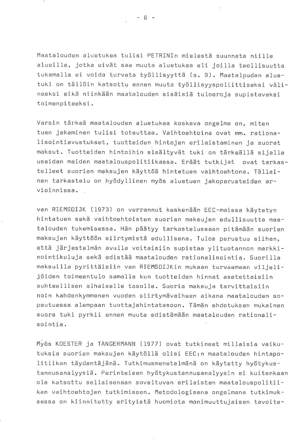 Varsin tärkeä maatalouden aluetukea koskeva ongelma on, miten tuen jakaminen tulisi toteuttaa. Vaihtoehtoina ovat mm. rationalisointiavustukset, tuotteiden hintojen erilaistaminen ja suorat maksut.