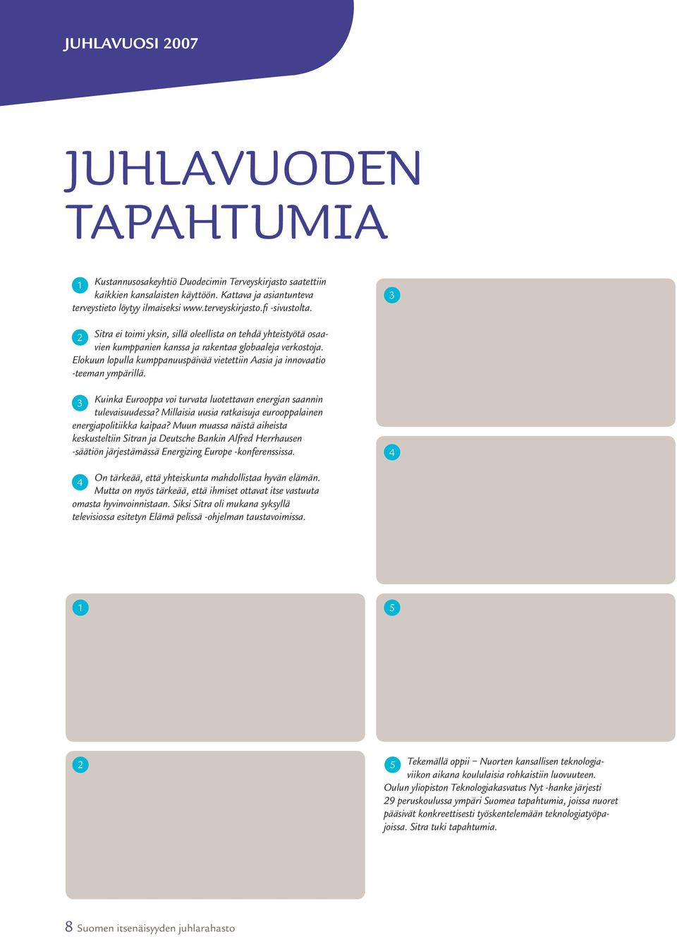 Elokuun lopulla kumppanuuspäivää vietettiin Aasia ja innovaatio -teeman ympärillä. 3 Kuinka Eurooppa voi turvata luotettavan energian saannin tulevaisuudessa?