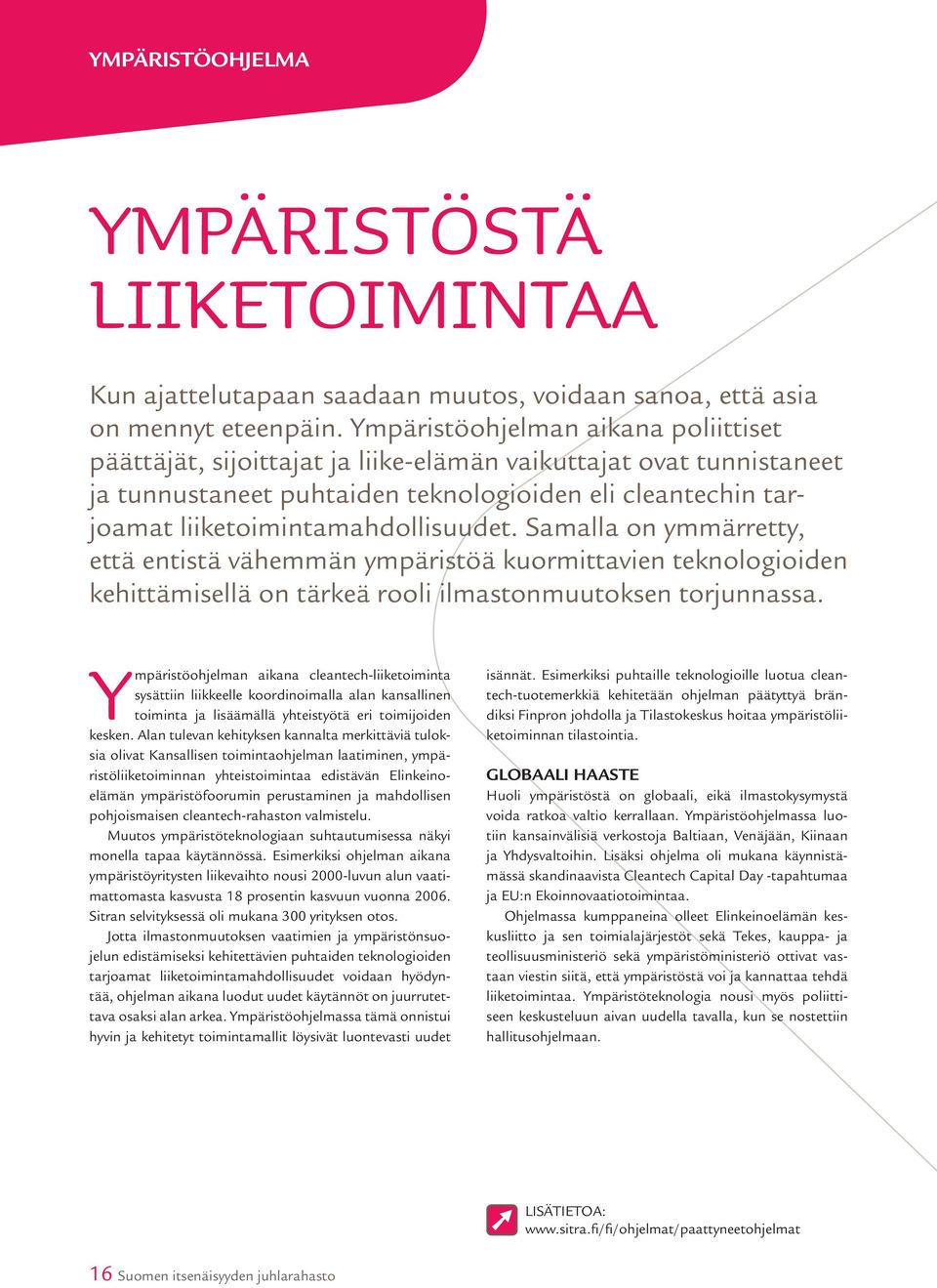 liiketoimintamahdollisuudet. Samalla on ymmärretty, että entistä vähemmän ympäristöä kuormittavien teknologioiden kehittämisellä on tärkeä rooli ilmastonmuutoksen torjunnassa.