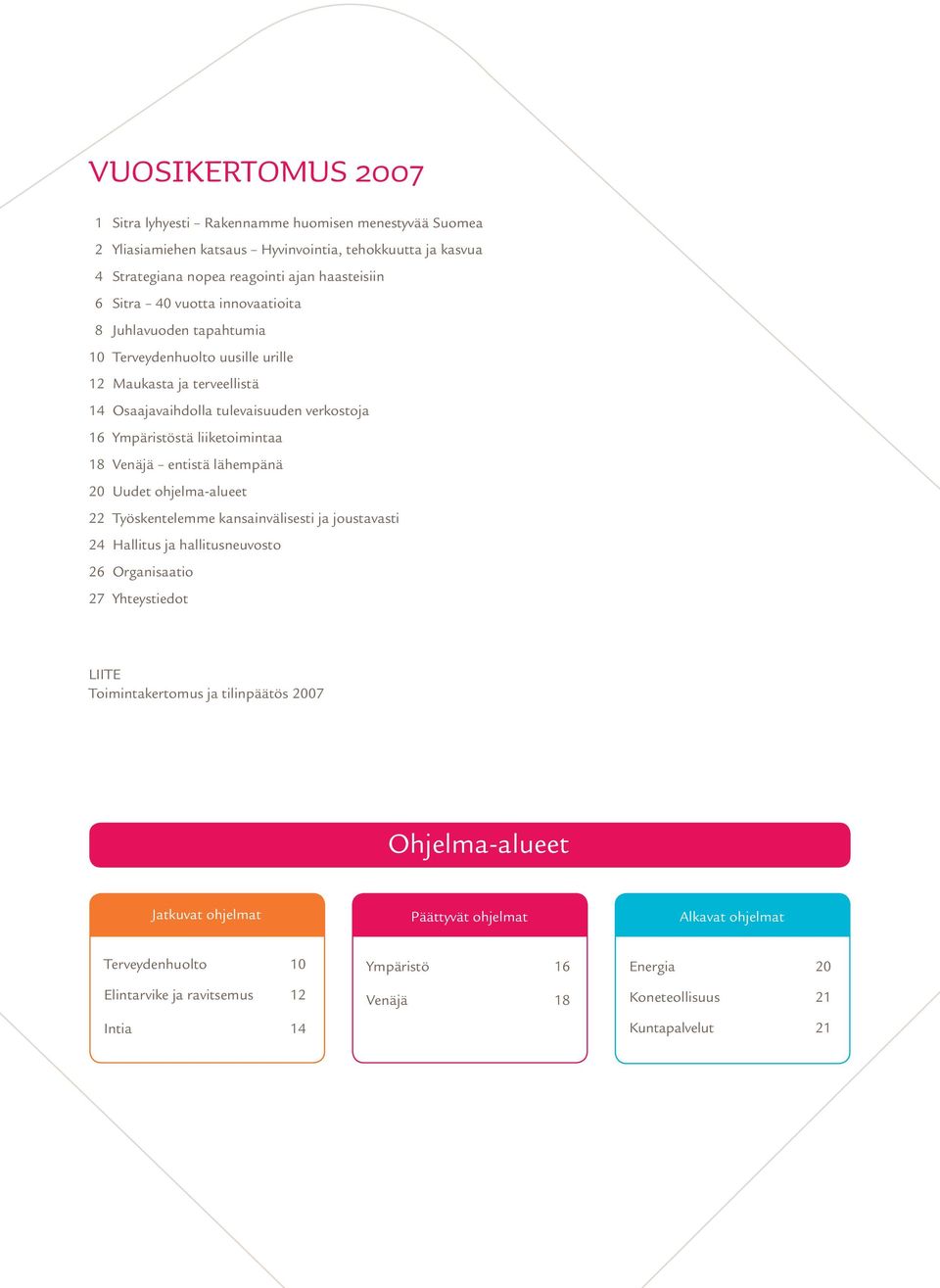 entistä lähempänä 20 Uudet ohjelma-alueet 22 Työskentelemme kansainvälisesti ja joustavasti 24 Hallitus ja hallitusneuvosto 26 Organisaatio 27 Yhteystiedot LIITE Toimintakertomus ja tilinpäätös