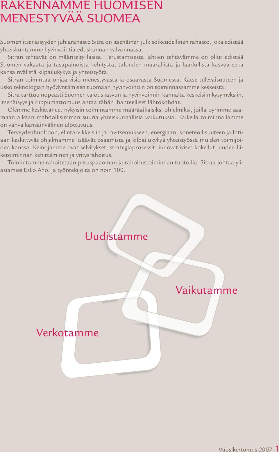 Perustamisesta lähtien tehtävämme on ollut edistää Suomen vakaata ja tasapainoista kehitystä, talouden määrällistä ja laadullista kasvua sekä kansainvälistä kilpailukykyä ja yhteistyötä.