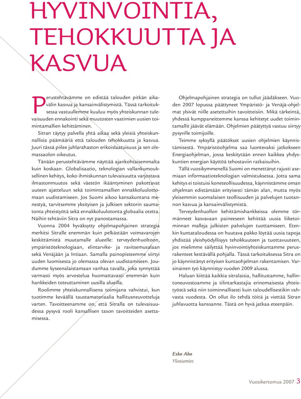 Sitran täytyy palvella yhtä aikaa sekä yleisiä yhteiskunnallisia päämääriä että talouden tehokkuutta ja kasvua. Juuri tässä piilee juhlarahaston erikoislaatuisuus ja sen olemassaolon oikeutus.