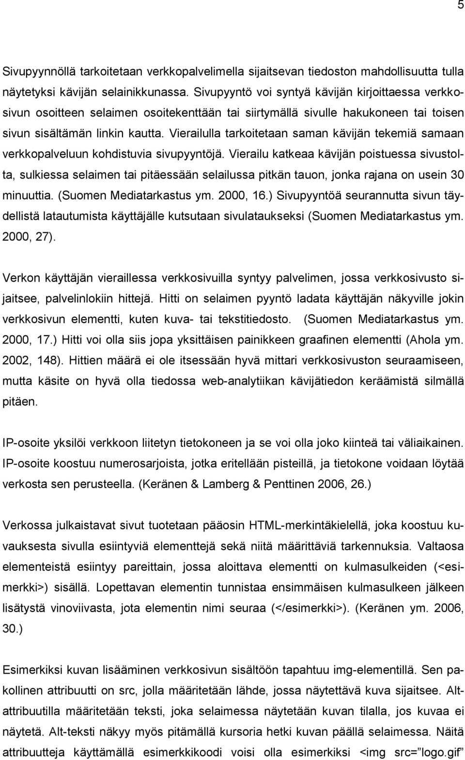 Vierailulla tarkoitetaan saman kävijän tekemiä samaan verkkopalveluun kohdistuvia sivupyyntöjä.