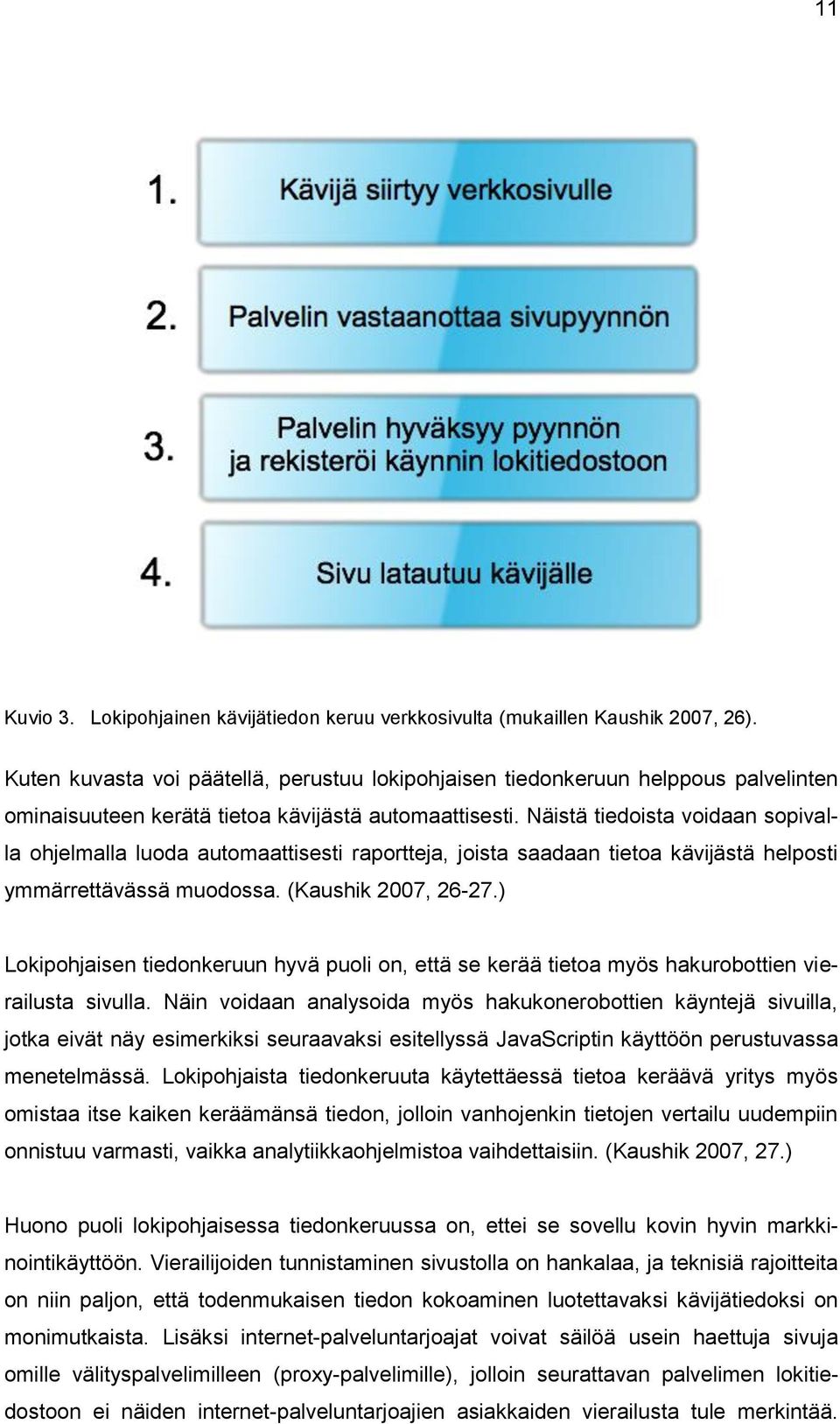 Näistä tiedoista voidaan sopivalla ohjelmalla luoda automaattisesti raportteja, joista saadaan tietoa kävijästä helposti ymmärrettävässä muodossa. (Kaushik 2007, 26-27.