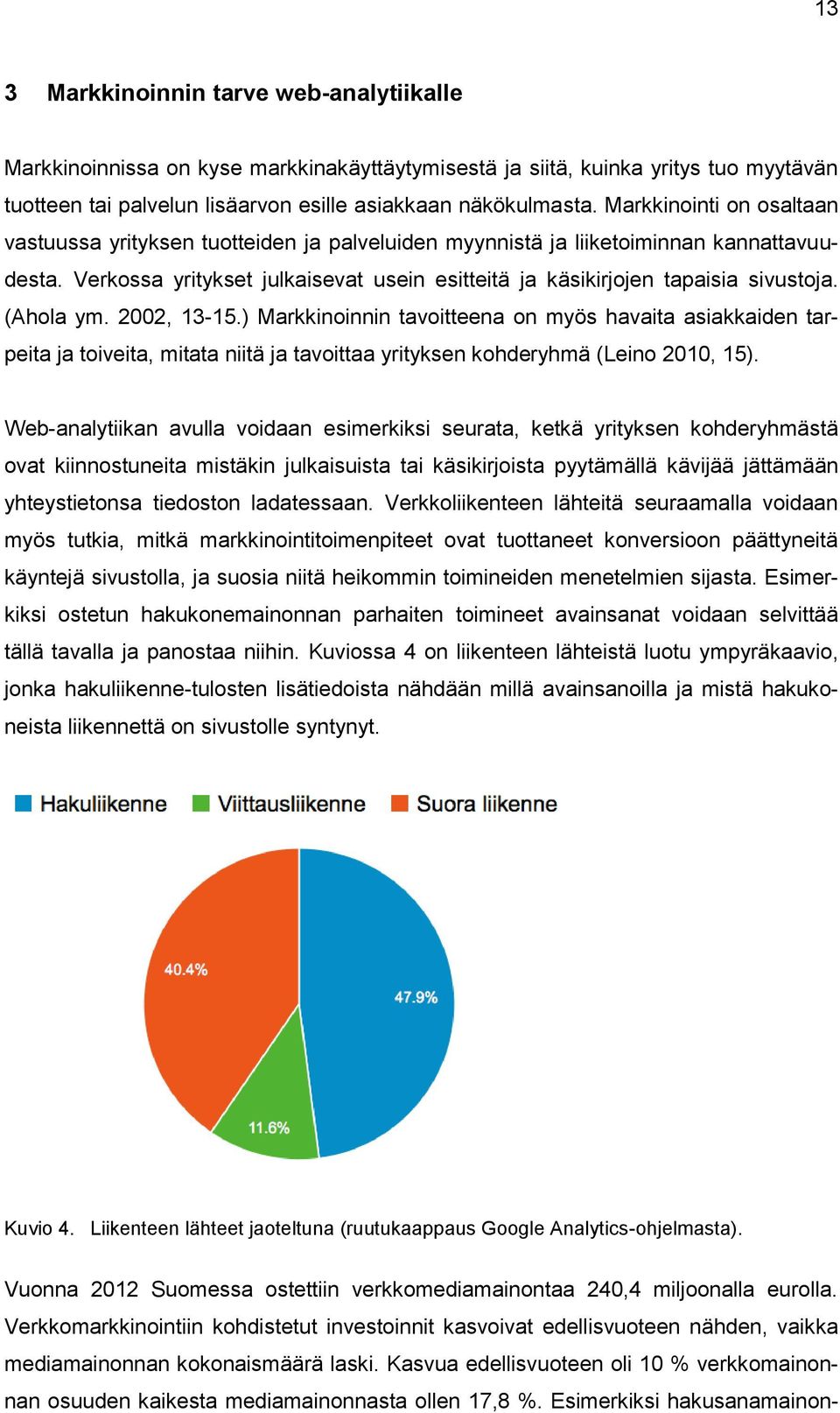 (Ahola ym. 2002, 13-15.) Markkinoinnin tavoitteena on myös havaita asiakkaiden tarpeita ja toiveita, mitata niitä ja tavoittaa yrityksen kohderyhmä (Leino 2010, 15).