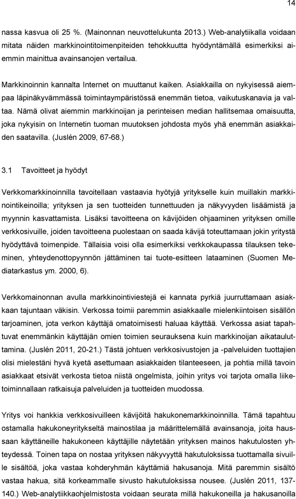 Markkinoinnin kannalta Internet on muuttanut kaiken. Asiakkailla on nykyisessä aiempaa läpinäkyvämmässä toimintaympäristössä enemmän tietoa, vaikutuskanavia ja valtaa.