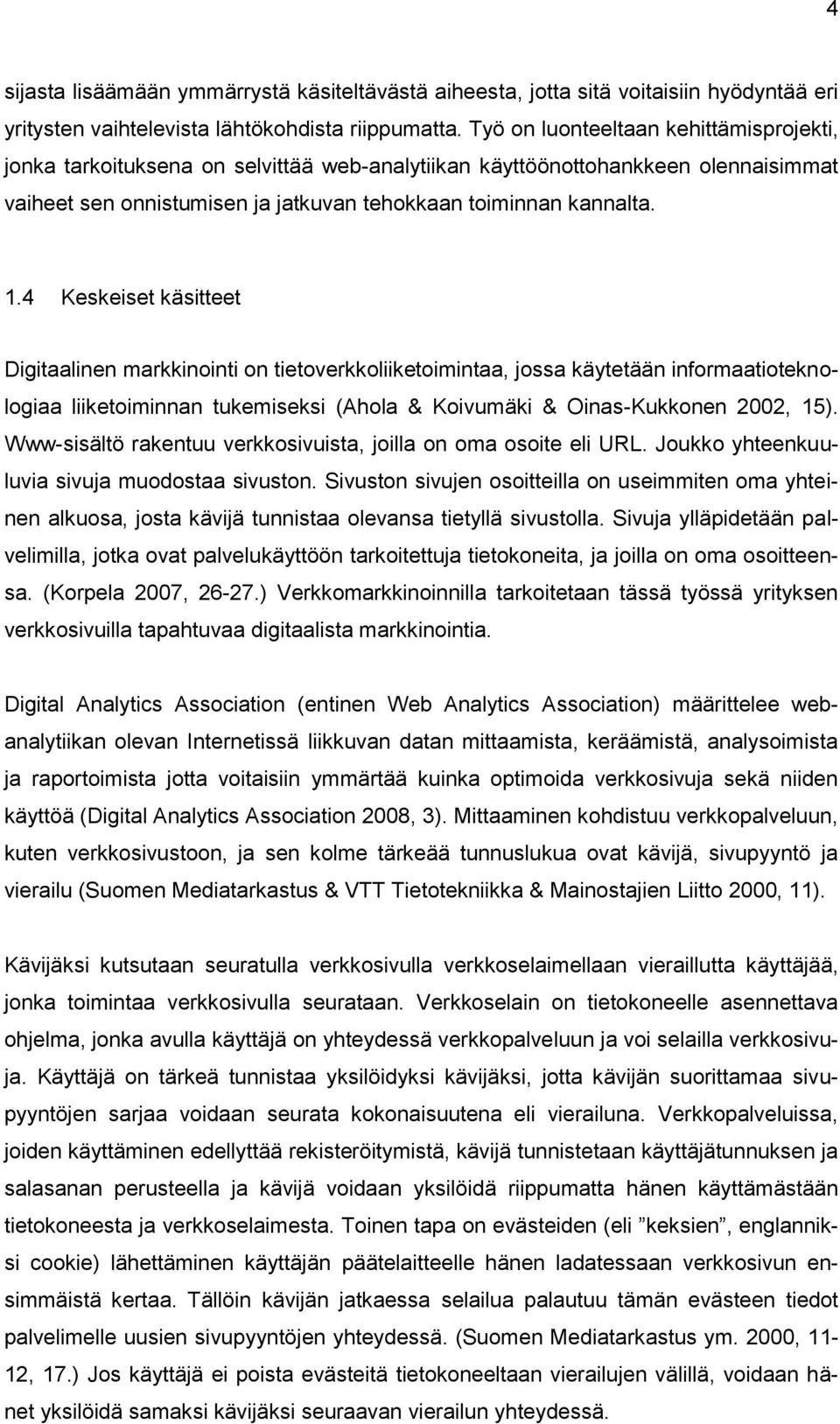 4 Keskeiset käsitteet Digitaalinen markkinointi on tietoverkkoliiketoimintaa, jossa käytetään informaatioteknologiaa liiketoiminnan tukemiseksi (Ahola & Koivumäki & Oinas-Kukkonen 2002, 15).