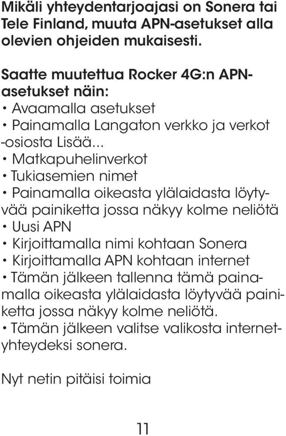 .. Matkapuhelinverkot Tukiasemien nimet Painamalla oikeasta ylälaidasta löytyvää painiketta jossa näkyy kolme neliötä Uusi APN Kirjoittamalla nimi kohtaan