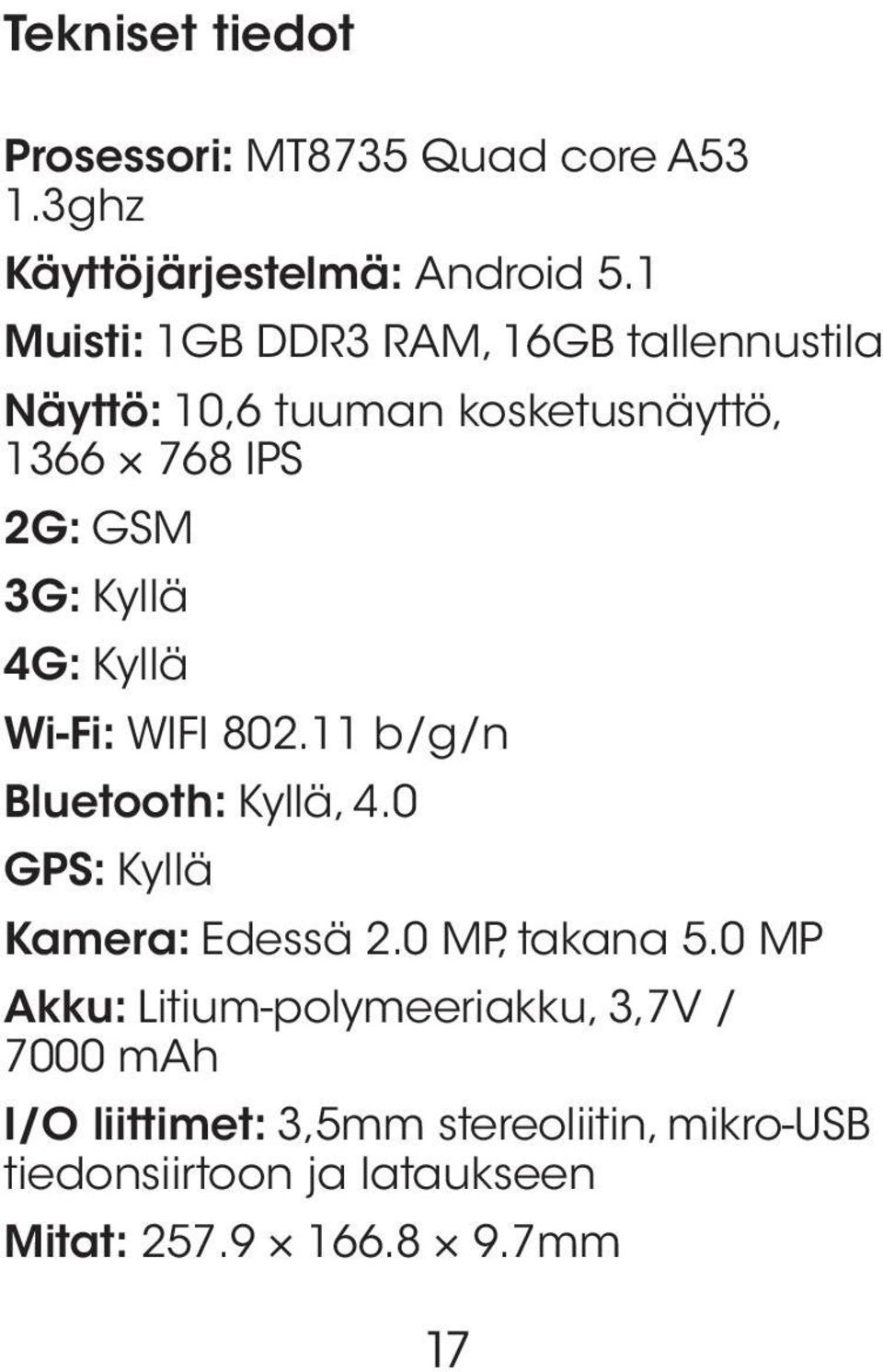 4G: Kyllä Wi-Fi: WIFI 802.11 b/g/n Bluetooth: Kyllä, 4.0 GPS: Kyllä Kamera: Edessä 2.0 MP, takana 5.
