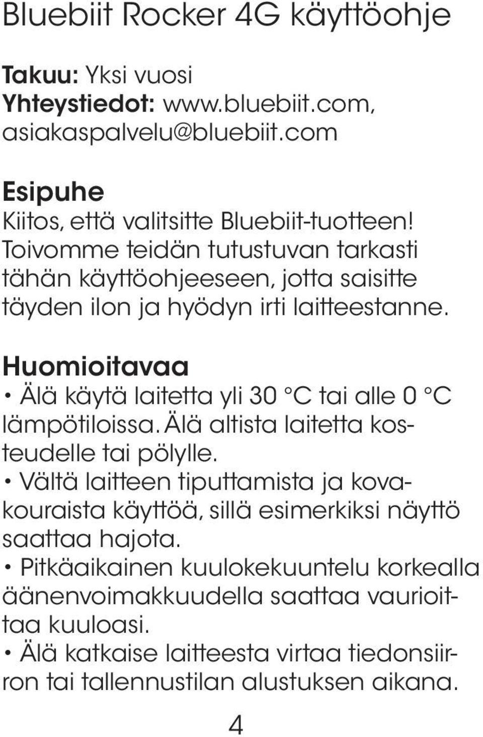 Huomioitavaa Älä käytä laitetta yli 30 C tai alle 0 C lämpötiloissa. Älä altista laitetta kosteudelle tai pölylle.