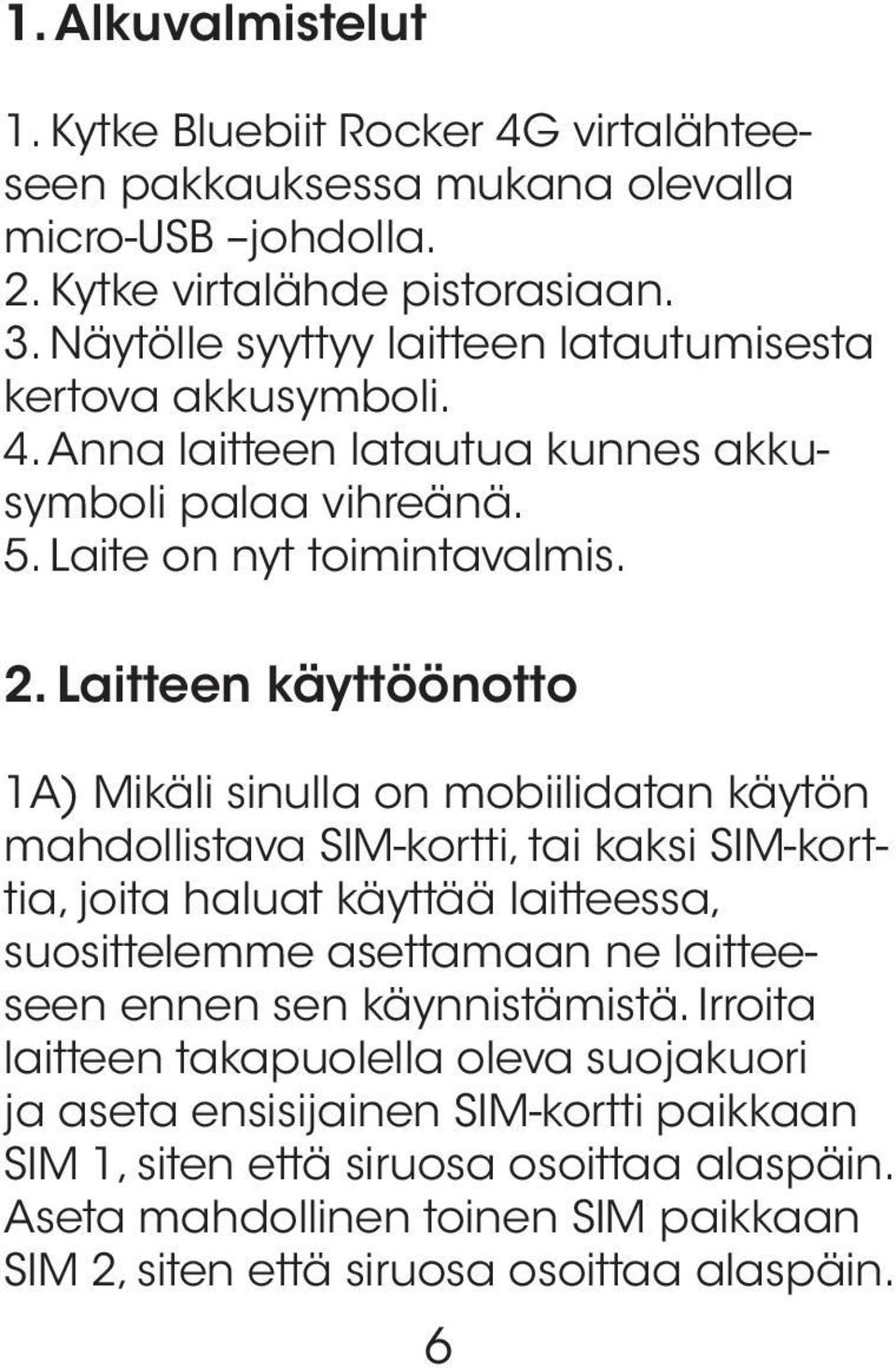 Laitteen käyttöönotto 1A) Mikäli sinulla on mobiilidatan käytön mahdollistava SIM-kortti, tai kaksi SIM-korttia, joita haluat käyttää laitteessa, suosittelemme asettamaan ne