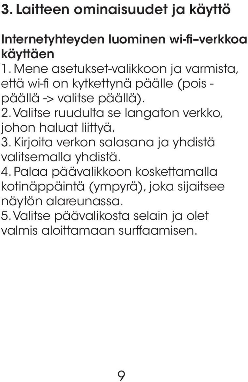 Valitse ruudulta se langaton verkko, johon haluat liittyä. 3. Kirjoita verkon salasana ja yhdistä valitsemalla yhdistä.