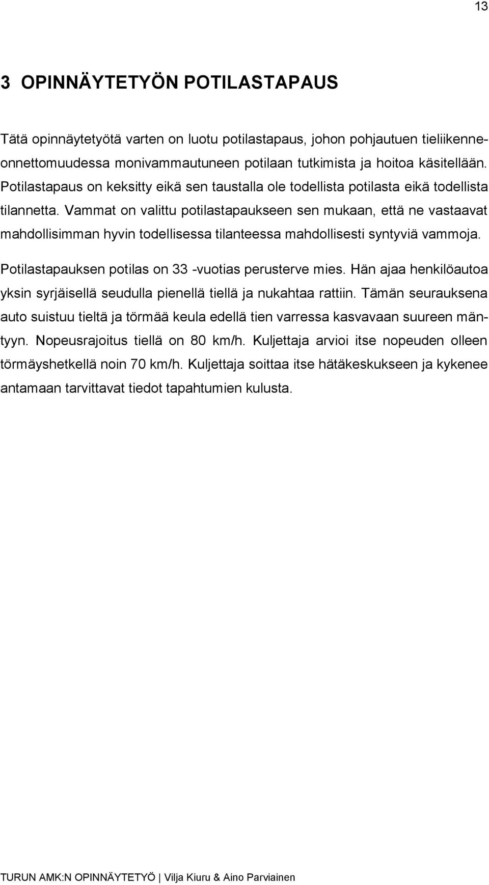 Vammat on valittu potilastapaukseen sen mukaan, että ne vastaavat mahdollisimman hyvin todellisessa tilanteessa mahdollisesti syntyviä vammoja. Potilastapauksen potilas on 33 -vuotias perusterve mies.