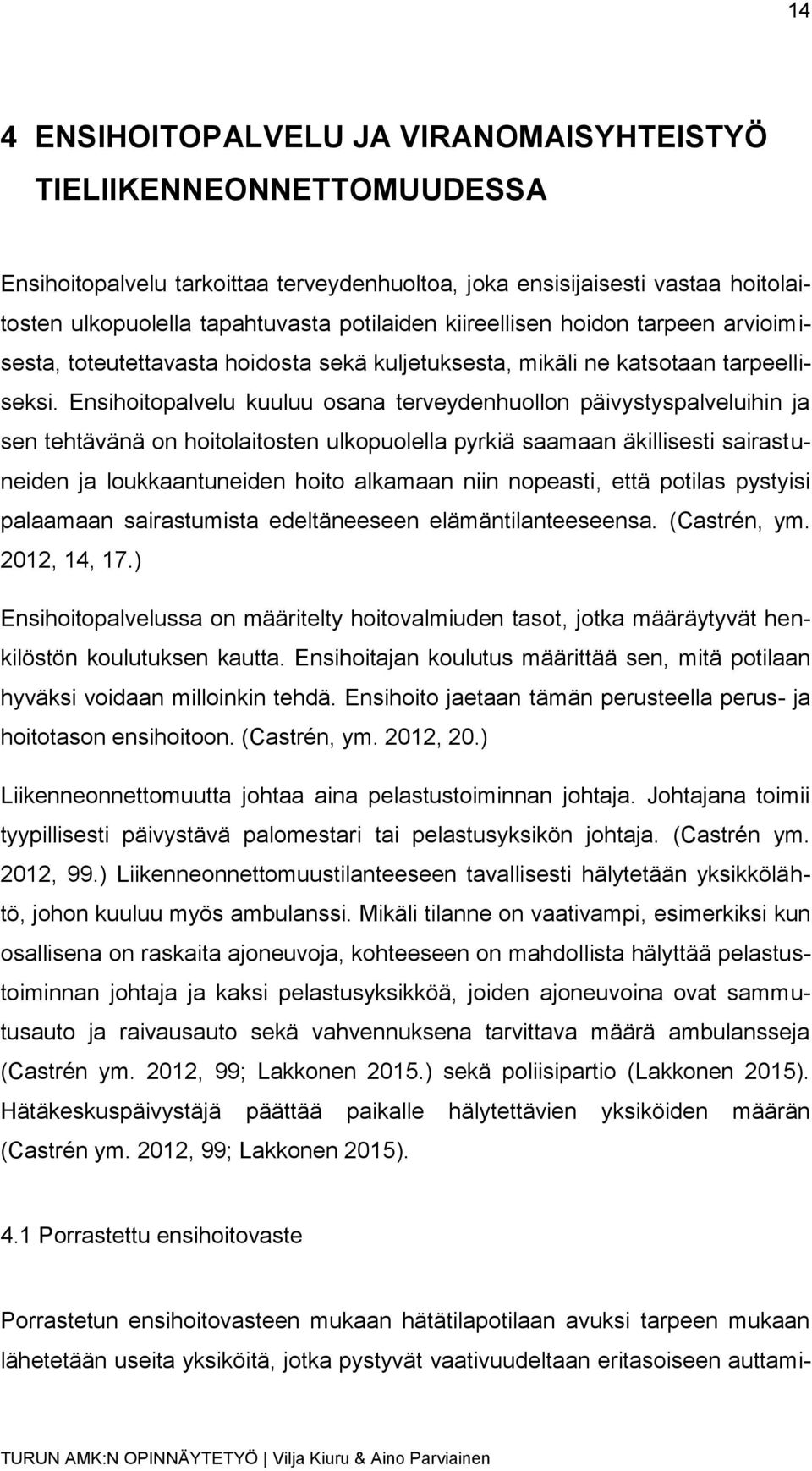 Ensihoitopalvelu kuuluu osana terveydenhuollon päivystyspalveluihin ja sen tehtävänä on hoitolaitosten ulkopuolella pyrkiä saamaan äkillisesti sairastuneiden ja loukkaantuneiden hoito alkamaan niin