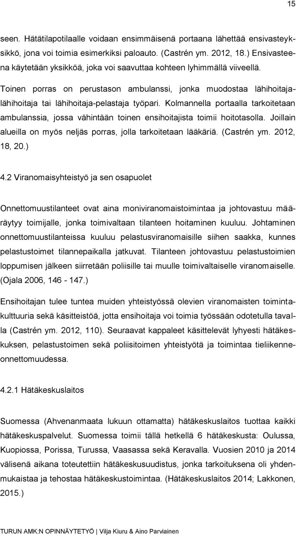 Kolmannella portaalla tarkoitetaan ambulanssia, jossa vähintään toinen ensihoitajista toimii hoitotasolla. Joillain alueilla on myös neljäs porras, jolla tarkoitetaan lääkäriä. (Castrén ym.