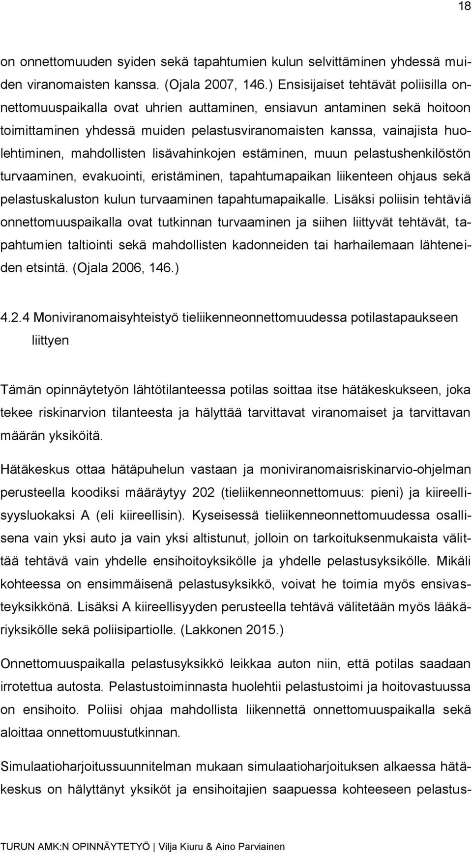 mahdollisten lisävahinkojen estäminen, muun pelastushenkilöstön turvaaminen, evakuointi, eristäminen, tapahtumapaikan liikenteen ohjaus sekä pelastuskaluston kulun turvaaminen tapahtumapaikalle.