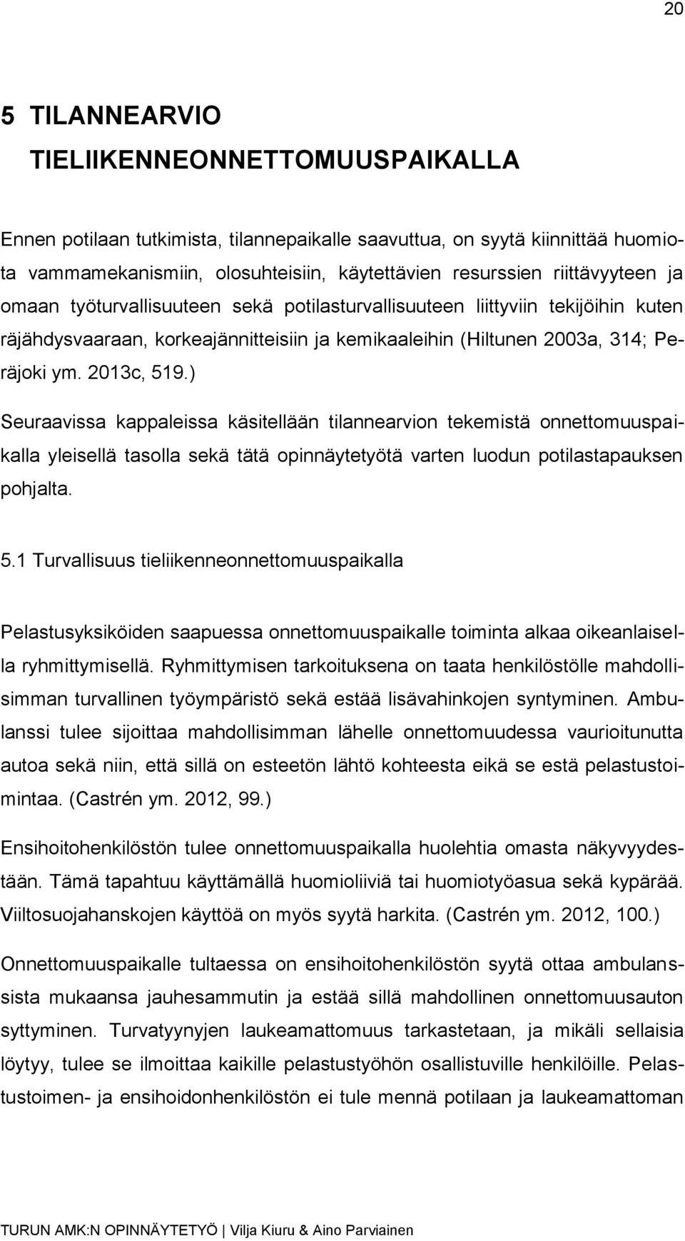 ) Seuraavissa kappaleissa käsitellään tilannearvion tekemistä onnettomuuspaikalla yleisellä tasolla sekä tätä opinnäytetyötä varten luodun potilastapauksen pohjalta. 5.