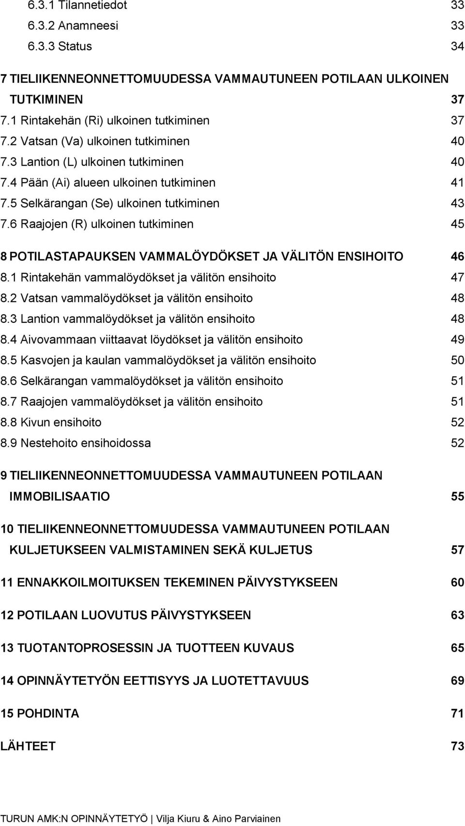 6 Raajojen (R) ulkoinen tutkiminen 45 8 POTILASTAPAUKSEN VAMMALÖYDÖKSET JA VÄLITÖN ENSIHOITO 46 8.1 Rintakehän vammalöydökset ja välitön ensihoito 47 8.
