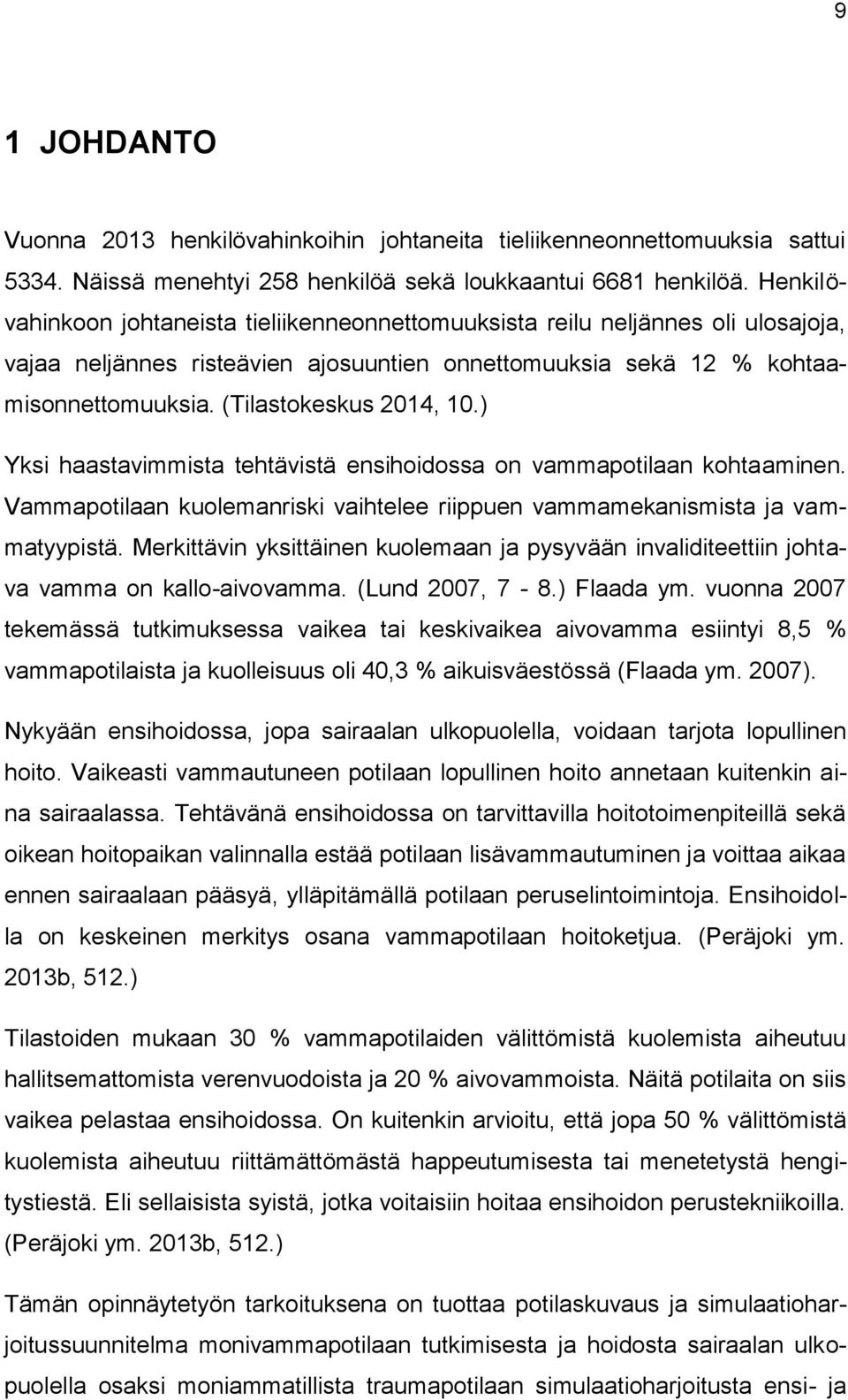(Tilastokeskus 2014, 10.) Yksi haastavimmista tehtävistä ensihoidossa on vammapotilaan kohtaaminen. Vammapotilaan kuolemanriski vaihtelee riippuen vammamekanismista ja vammatyypistä.