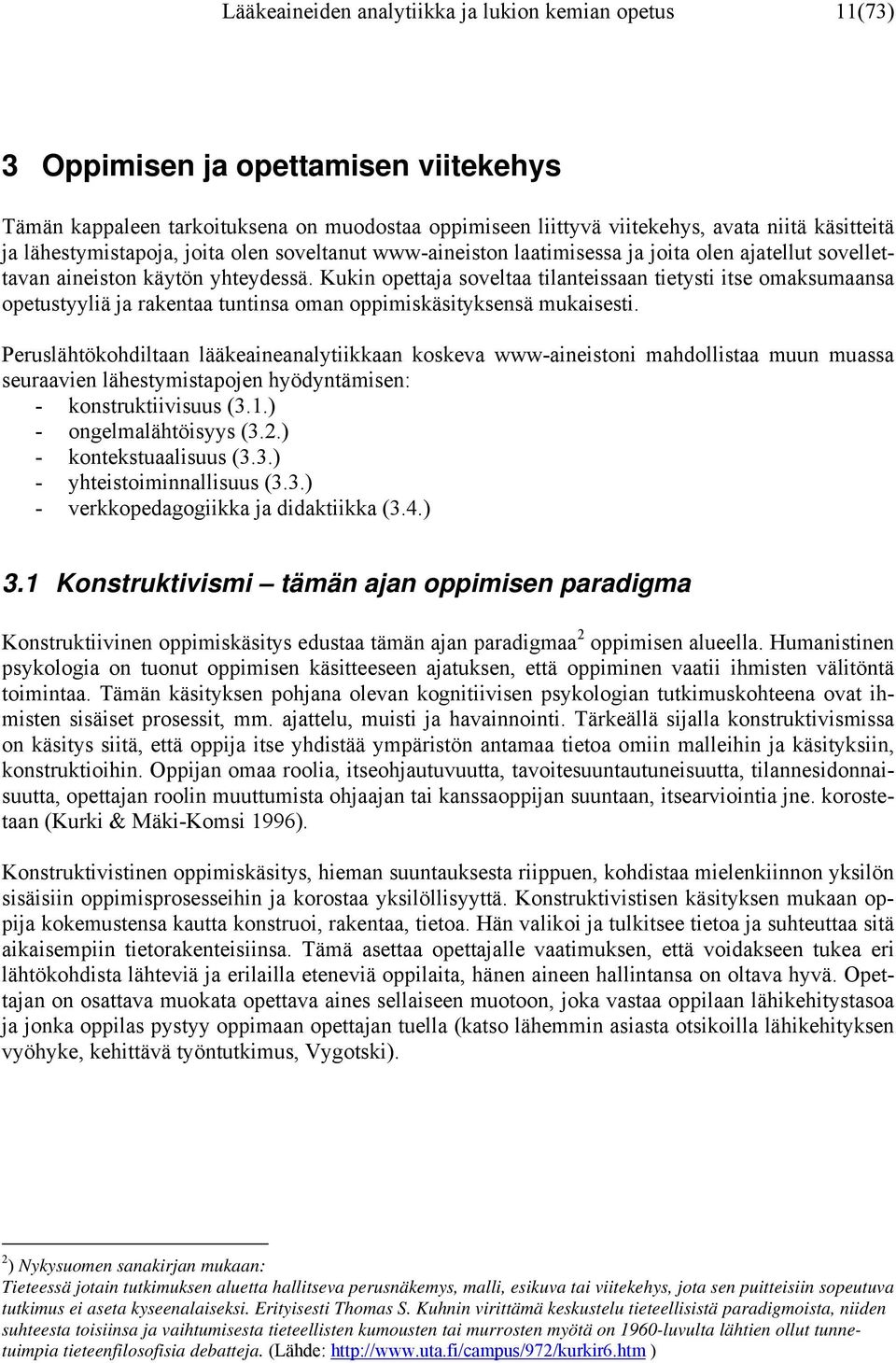 Kukin opettaja soveltaa tilanteissaan tietysti itse omaksumaansa opetustyyliä ja rakentaa tuntinsa oman oppimiskäsityksensä mukaisesti.