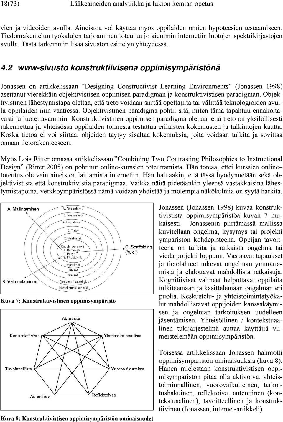 2 www-sivusto konstruktiivisena oppimisympäristönä Jonassen on artikkelissaan Designing Constructivist Learning Environments (Jonassen 1998) asettanut vierekkäin objektivistisen oppimisen paradigman