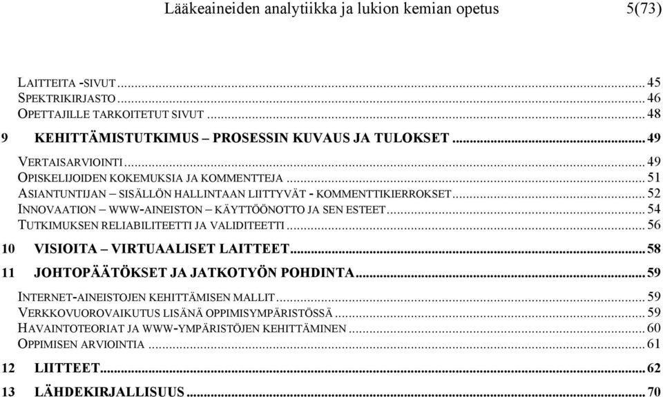 .. 52 INNOVAATION WWW-AINEISTON KÄYTTÖÖNOTTO JA SEN ESTEET... 54 TUTKIMUKSEN RELIABILITEETTI JA VALIDITEETTI... 56 10 VISIOITA VIRTUAALISET LAITTEET.