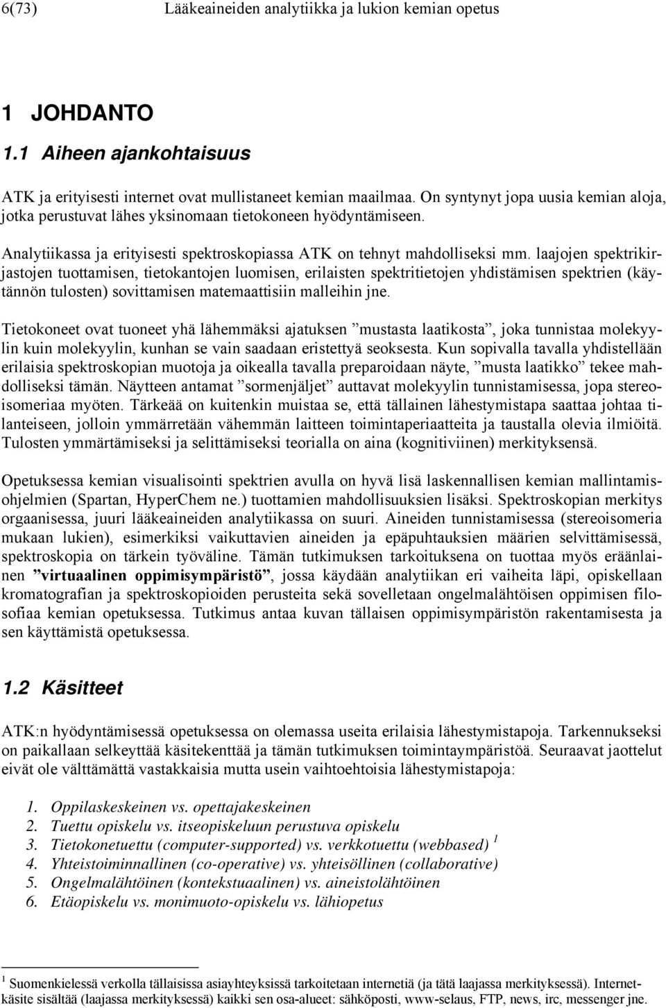 laajojen spektrikirjastojen tuottamisen, tietokantojen luomisen, erilaisten spektritietojen yhdistämisen spektrien (käytännön tulosten) sovittamisen matemaattisiin malleihin jne.