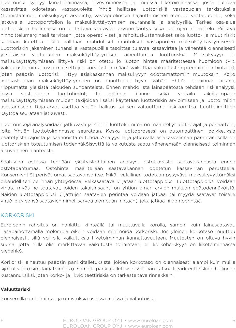 maksukäyttäytymisen seurannalla ja analyysillä. Tärkeä osa-alue luottoriskien hallinnassa on luotettava saatavien arvonmääritys sekä luottojen hinnoittelu.